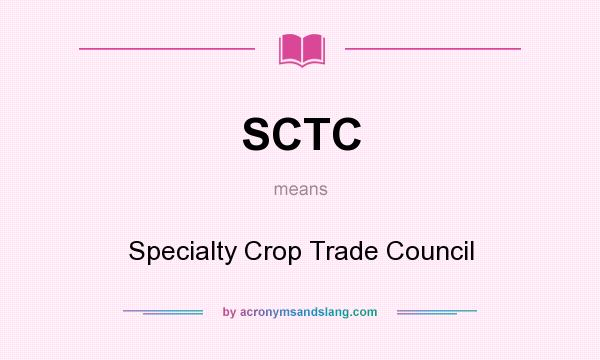 What does SCTC mean? It stands for Specialty Crop Trade Council