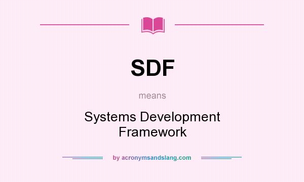What does SDF mean? It stands for Systems Development Framework