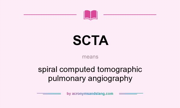 What does SCTA mean? It stands for spiral computed tomographic pulmonary angiography