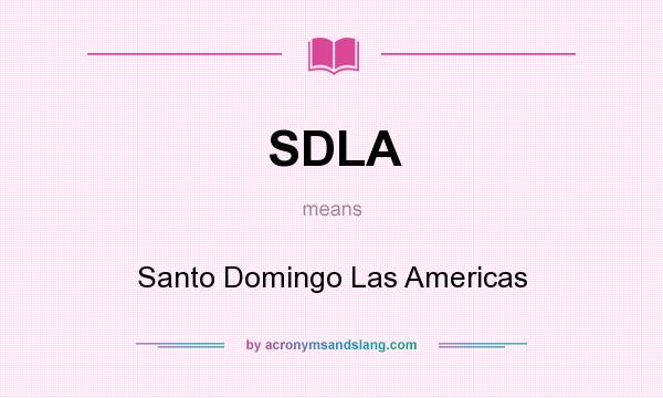 What does SDLA mean? It stands for Santo Domingo Las Americas