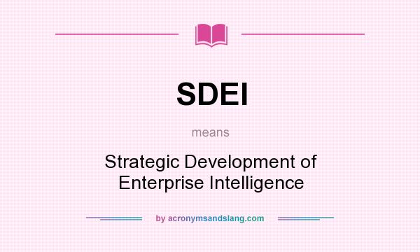What does SDEI mean? It stands for Strategic Development of Enterprise Intelligence