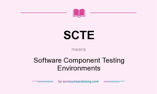 What does SCTE mean? It stands for Software Component Testing Environments