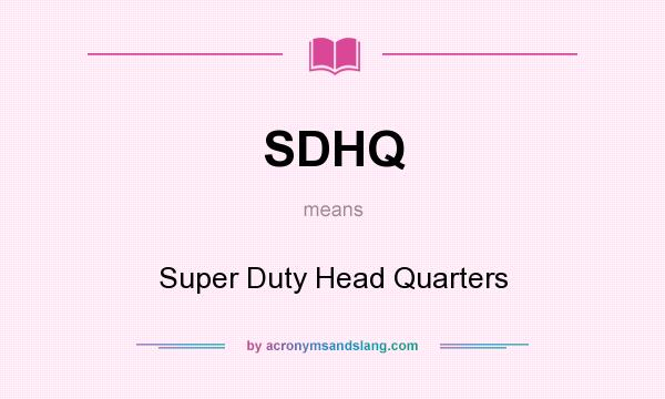 What does SDHQ mean? It stands for Super Duty Head Quarters