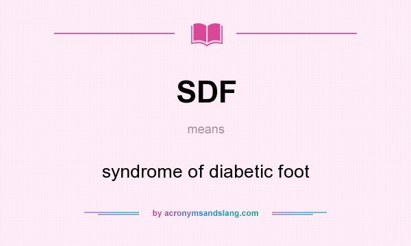 What does SDF mean? It stands for syndrome of diabetic foot