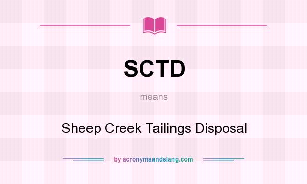 What does SCTD mean? It stands for Sheep Creek Tailings Disposal