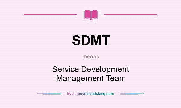 What does SDMT mean? It stands for Service Development Management Team