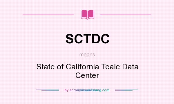 What does SCTDC mean? It stands for State of California Teale Data Center