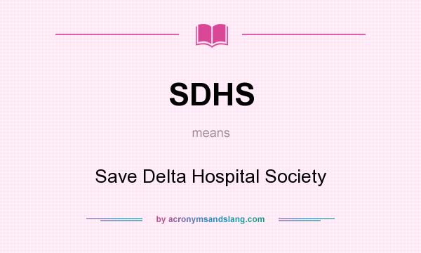 What does SDHS mean? It stands for Save Delta Hospital Society