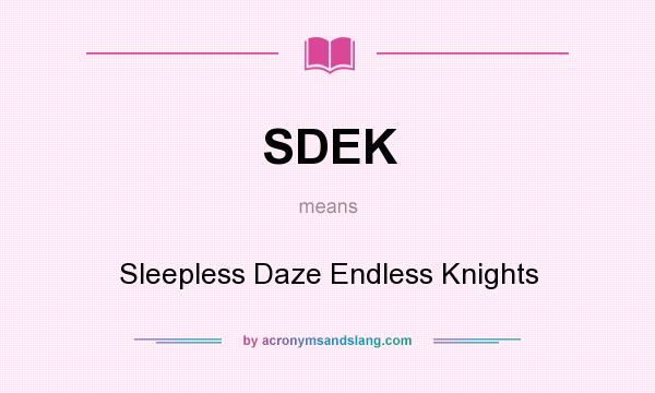 What does SDEK mean? It stands for Sleepless Daze Endless Knights