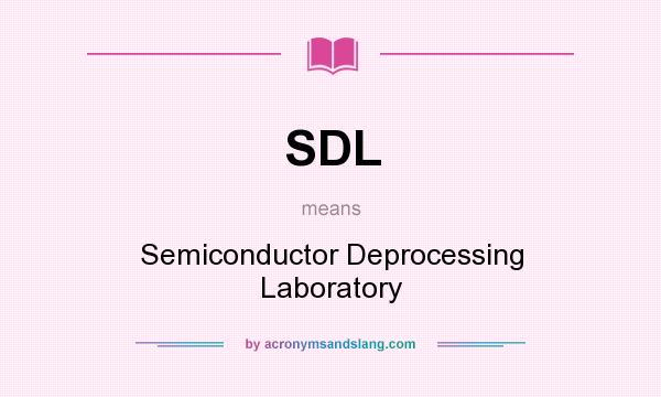 What does SDL mean? It stands for Semiconductor Deprocessing Laboratory