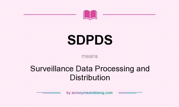 What does SDPDS mean? It stands for Surveillance Data Processing and Distribution