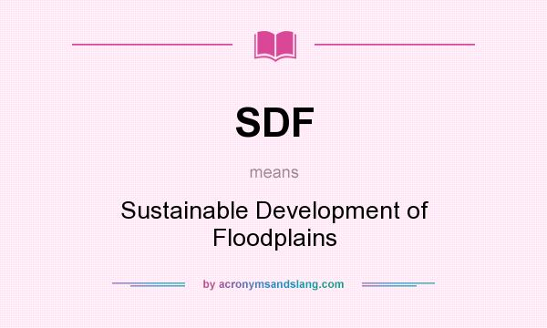 What does SDF mean? It stands for Sustainable Development of Floodplains