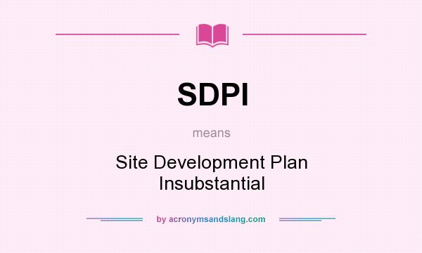 What does SDPI mean? It stands for Site Development Plan Insubstantial