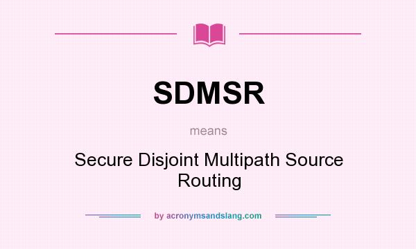 What does SDMSR mean? It stands for Secure Disjoint Multipath Source Routing