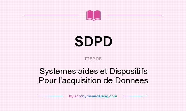 What does SDPD mean? It stands for Systemes aides et Dispositifs Pour l`acquisition de Donnees