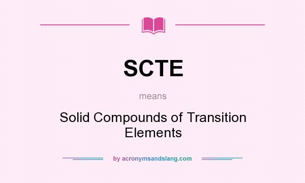 What does SCTE mean? It stands for Solid Compounds of Transition Elements