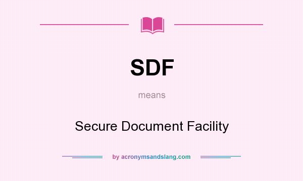 What does SDF mean? It stands for Secure Document Facility