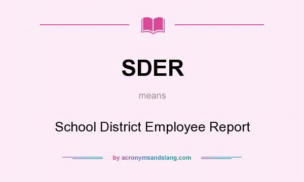 What does SDER mean? It stands for School District Employee Report