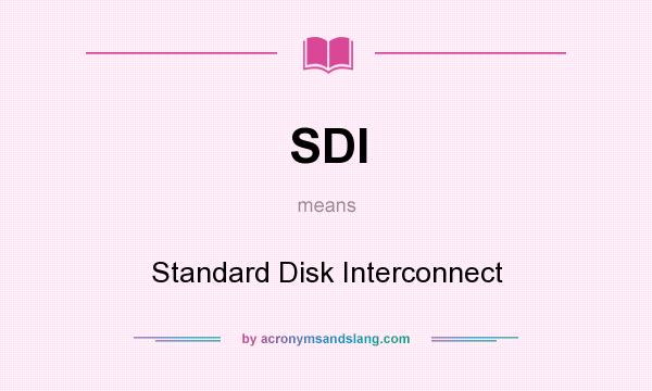 What does SDI mean? It stands for Standard Disk Interconnect