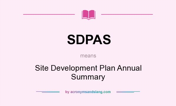 What does SDPAS mean? It stands for Site Development Plan Annual Summary