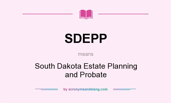 What does SDEPP mean? It stands for South Dakota Estate Planning and Probate