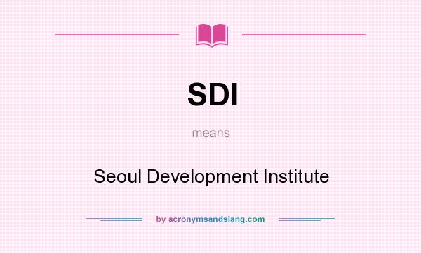 What does SDI mean? It stands for Seoul Development Institute