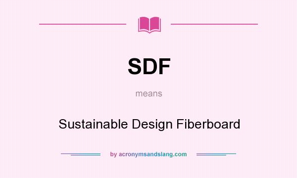 What does SDF mean? It stands for Sustainable Design Fiberboard