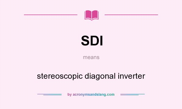 What does SDI mean? It stands for stereoscopic diagonal inverter
