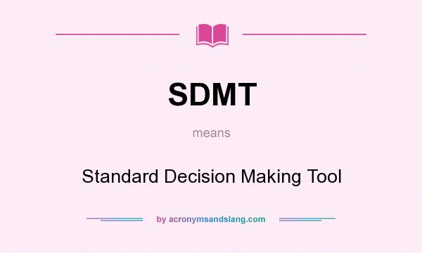 What does SDMT mean? It stands for Standard Decision Making Tool