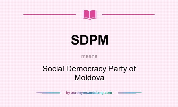 What does SDPM mean? It stands for Social Democracy Party of Moldova