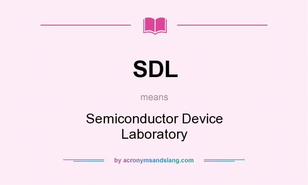 What does SDL mean? It stands for Semiconductor Device Laboratory