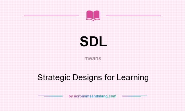 What does SDL mean? It stands for Strategic Designs for Learning