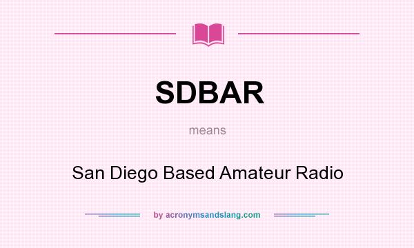 What does SDBAR mean? It stands for San Diego Based Amateur Radio