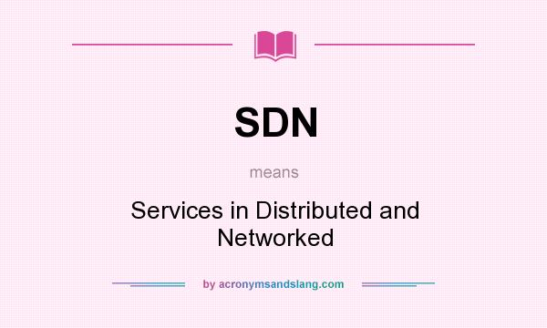 What does SDN mean? It stands for Services in Distributed and Networked