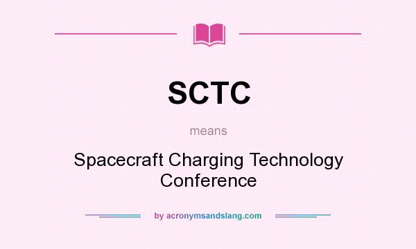 What does SCTC mean? It stands for Spacecraft Charging Technology Conference