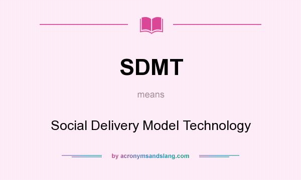 What does SDMT mean? It stands for Social Delivery Model Technology