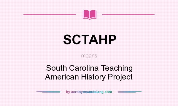 What does SCTAHP mean? It stands for South Carolina Teaching American History Project