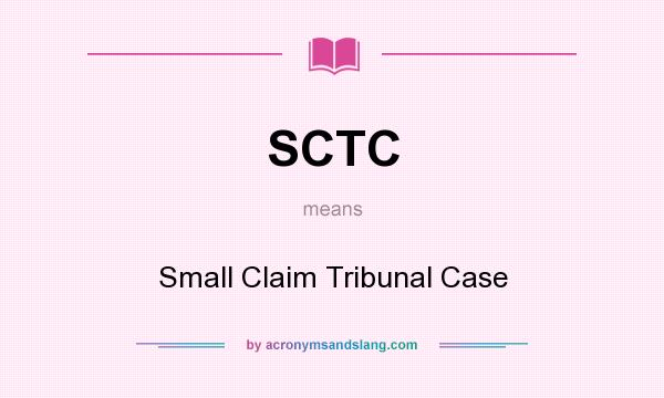 What does SCTC mean? It stands for Small Claim Tribunal Case