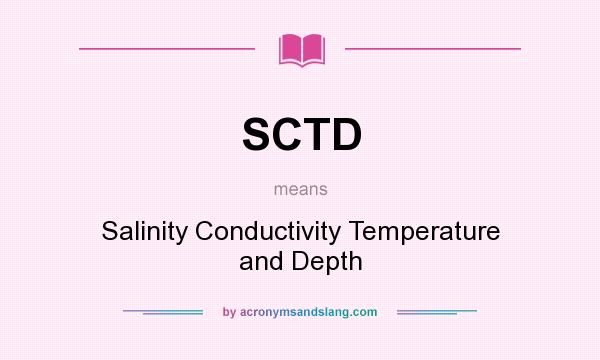What does SCTD mean? It stands for Salinity Conductivity Temperature and Depth
