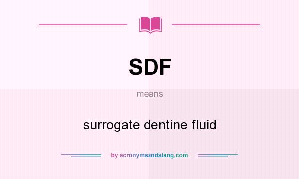 What does SDF mean? It stands for surrogate dentine fluid