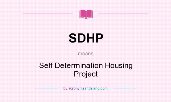 What does SDHP mean? It stands for Self Determination Housing Project