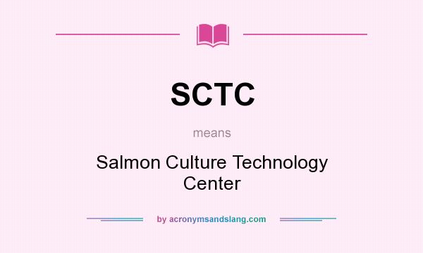 What does SCTC mean? It stands for Salmon Culture Technology Center