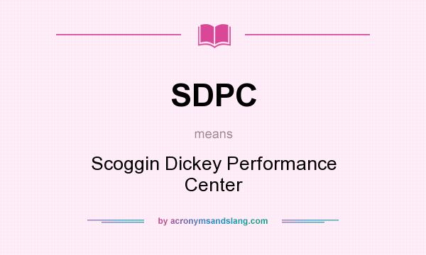 What does SDPC mean? It stands for Scoggin Dickey Performance Center