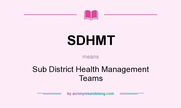 What does SDHMT mean? It stands for Sub District Health Management Teams