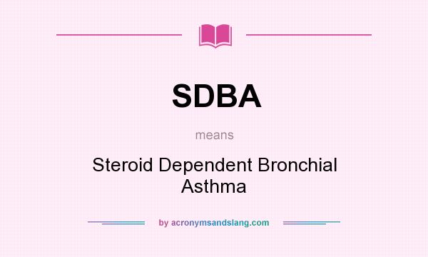 What does SDBA mean? It stands for Steroid Dependent Bronchial Asthma