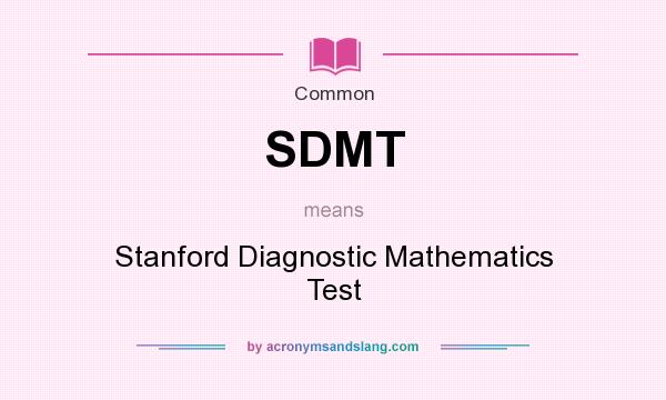 What does SDMT mean? It stands for Stanford Diagnostic Mathematics Test