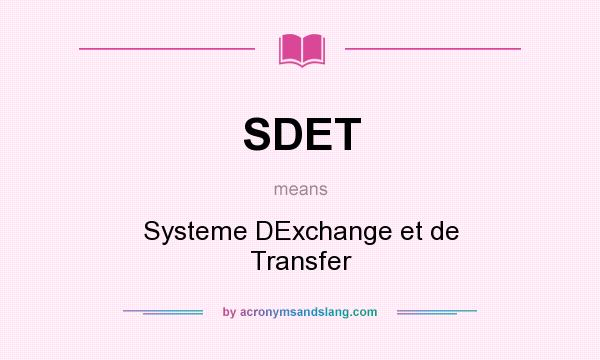 What does SDET mean? It stands for Systeme DExchange et de Transfer