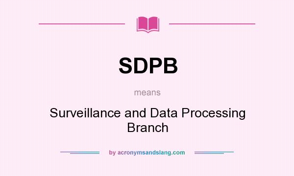 What does SDPB mean? It stands for Surveillance and Data Processing Branch