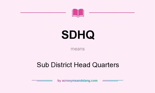 What does SDHQ mean? It stands for Sub District Head Quarters