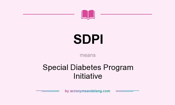 What does SDPI mean? It stands for Special Diabetes Program Initiative